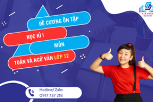 Đề cương ôn tập môn Toán 12 và Ngữ văn 12 – Học kì 1 (Chân Trời Sáng Tạo) năm học 2023 – 2024