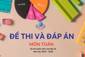 Đề thi và đáp án môn Toán – kỳ thi Tuyển sinh vào lớp 10 trung học phổ thông công lập năm học 2024 – 2025